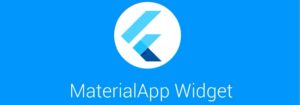 Le widget MaterialApp dans Flutter